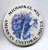 Button 006-A: Milwaukee, Wis.: America's Cultural Mecca